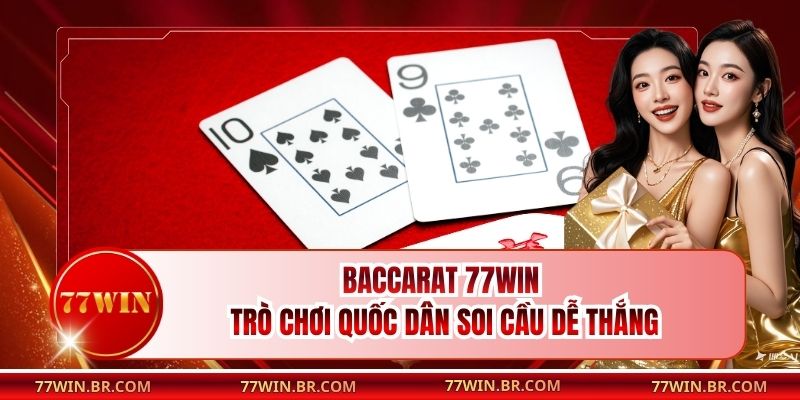 Baccarat 77win - Trò Chơi Quốc Dân Soi Cầu Dễ Thắng