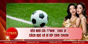 Kèo Nhà Cái 77win - Chia Sẻ Cách Đọc Và Bí Kíp Chơi Chuẩn