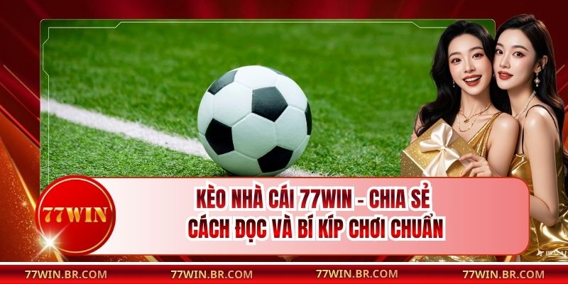Kèo Nhà Cái 77win - Chia Sẻ Cách Đọc Và Bí Kíp Chơi Chuẩn