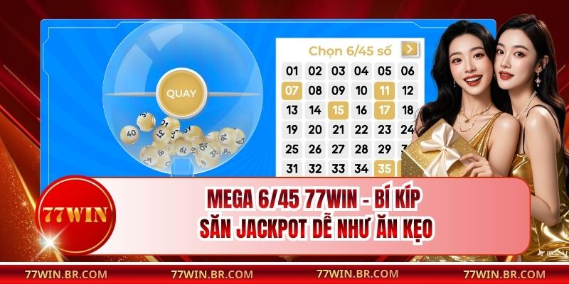 Mega 6/45 77win - Bí Kíp Săn Jackpot Dễ Như Ăn Kẹo
