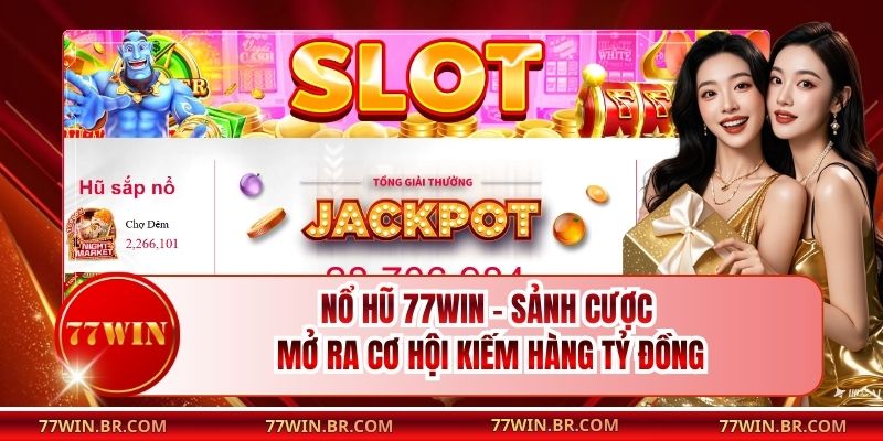 Nổ Hũ 77win - Sảnh Cược Mở Ra Cơ Hội Kiếm Hàng Tỷ Đồng