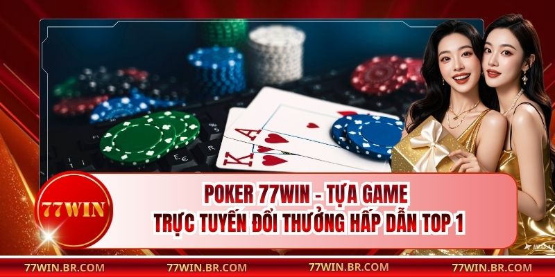 Poker 77win - Tựa Game Trực Tuyến Đổi Thưởng Hấp Dẫn Top 1