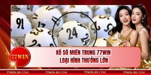 Xổ Số Miền Trung 77win - Loại Hình Thưởng Lớn